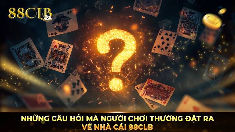 Những câu hỏi mà người chơi thường đặt ra về nhà cái 88CLB Những câu hỏi mà người chơi thường đặt ra về nhà cái 88CLB